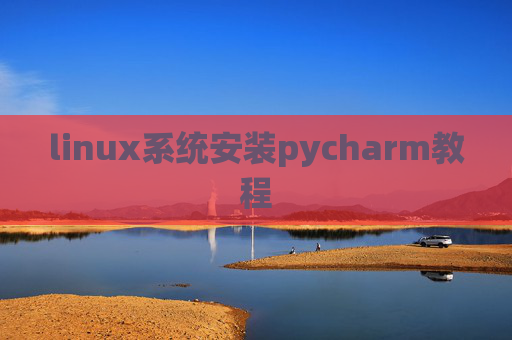 linux系统安装pycharm教程